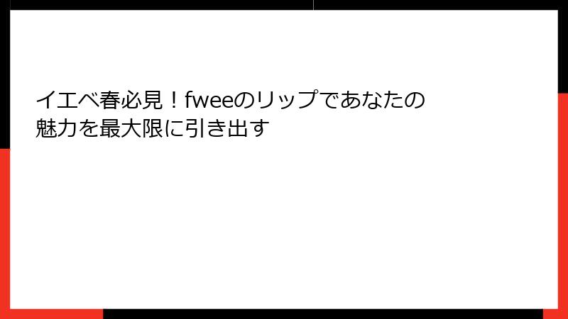 イエベ春必見！fweeのリップであなたの魅力を最大限に引き出す