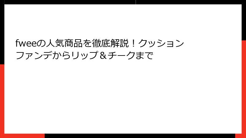 fweeの人気商品を徹底解説！クッションファンデからリップ＆チークまで