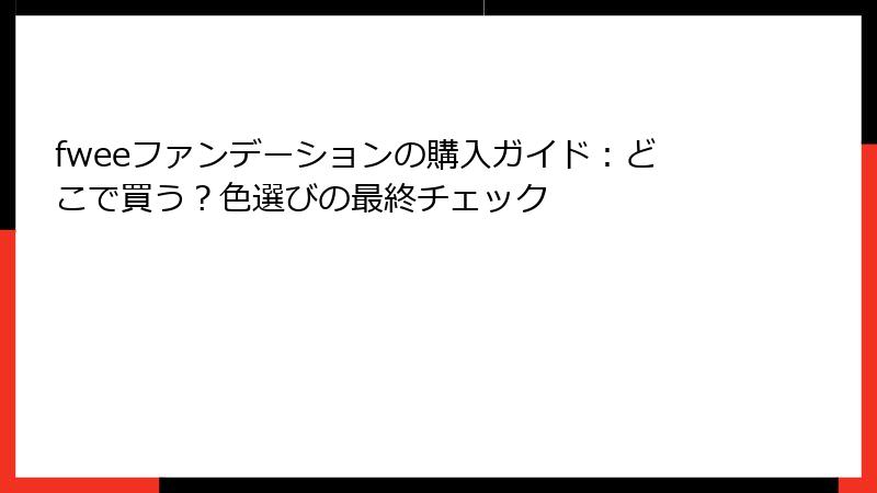 fweeファンデーションの購入ガイド：どこで買う？色選びの最終チェック