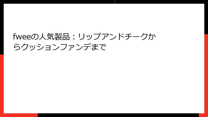 fweeの人気製品：リップアンドチークからクッションファンデまで