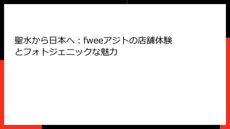 聖水から日本へ：fweeアジトの店舗体験とフォトジェニックな魅力