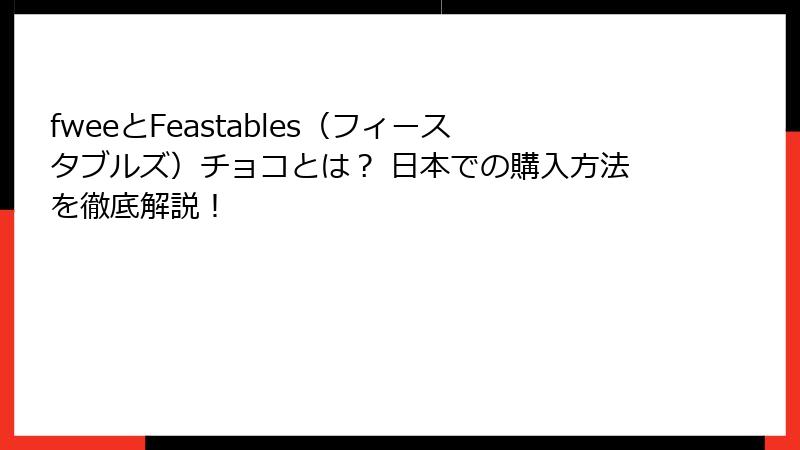 fweeとFeastables（フィースタブルズ）チョコとは？ 日本での購入方法を徹底解説！
