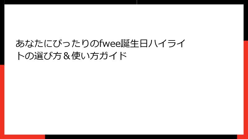 あなたにぴったりのfwee誕生日ハイライトの選び方＆使い方ガイド