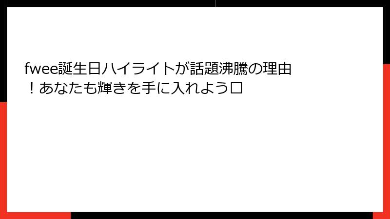 fwee誕生日ハイライトが話題沸騰の理由！あなたも輝きを手に入れよう✨