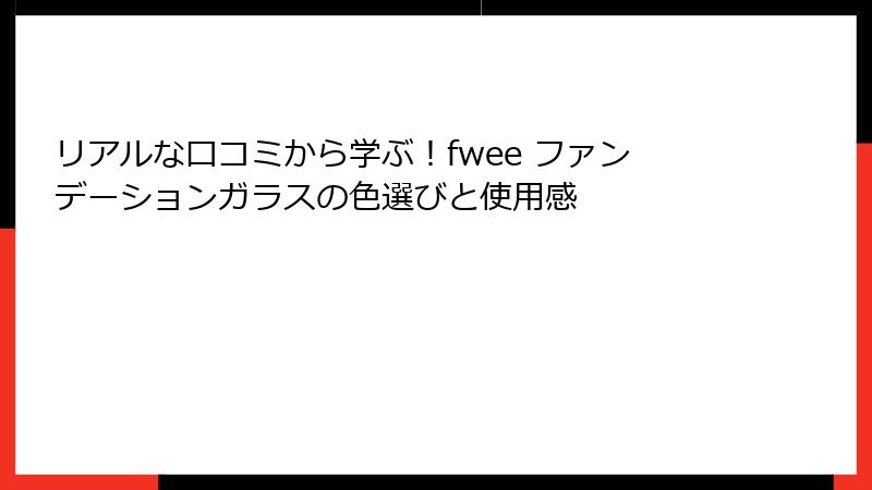リアルな口コミから学ぶ！fwee ファンデーションガラスの色選びと使用感