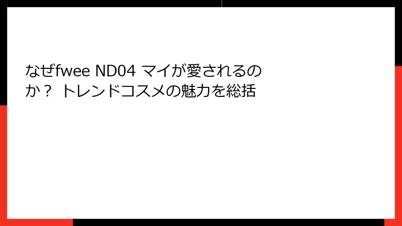 なぜfwee ND04 マイが愛されるのか？ トレンドコスメの魅力を総括