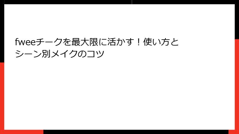 fweeチークを最大限に活かす！使い方とシーン別メイクのコツ