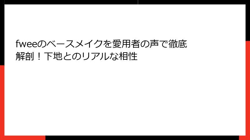 fweeのベースメイクを愛用者の声で徹底解剖！下地とのリアルな相性