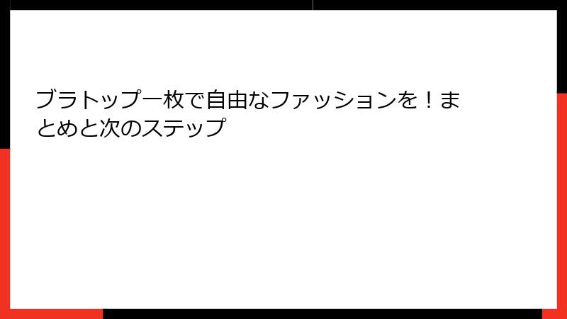 ブラトップ一枚で自由なファッションを！まとめと次のステップ