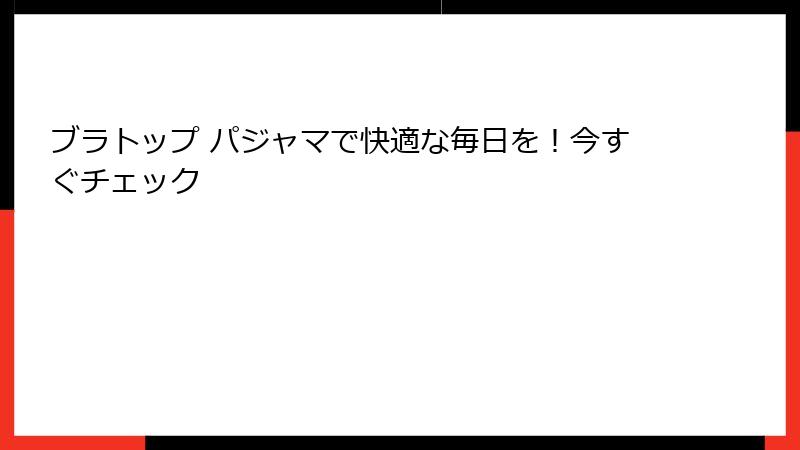 ブラトップ パジャマで快適な毎日を！今すぐチェック