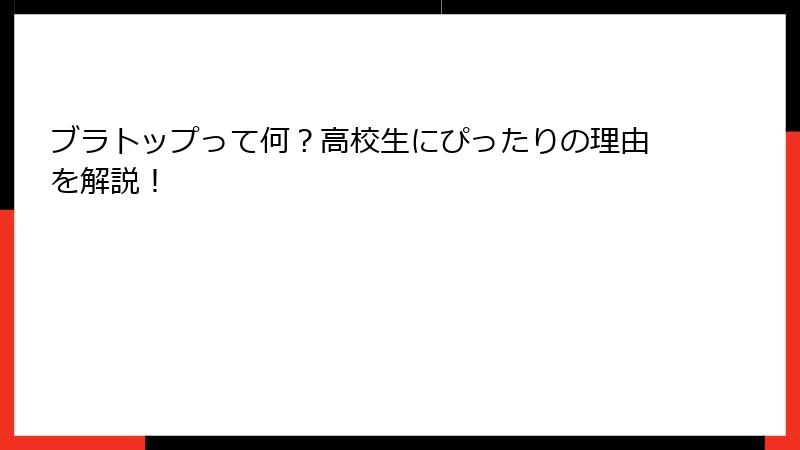 ブラトップって何？高校生にぴったりの理由を解説！