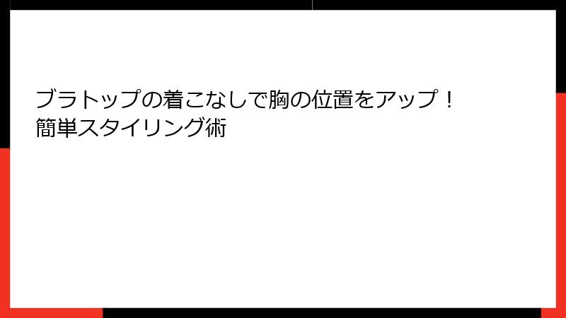 ブラトップの着こなしで胸の位置をアップ！簡単スタイリング術