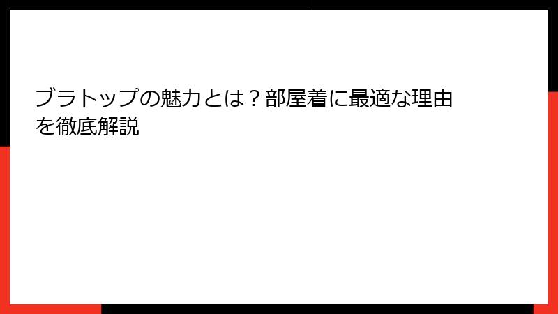 ブラトップの魅力とは？部屋着に最適な理由を徹底解説