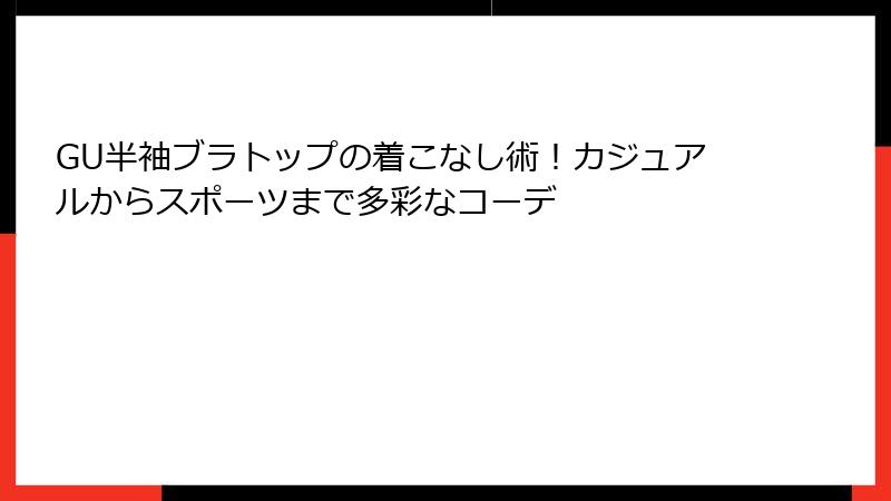 GU半袖ブラトップの着こなし術！カジュアルからスポーツまで多彩なコーデ