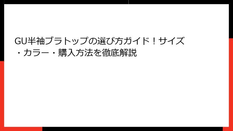 GU半袖ブラトップの選び方ガイド！サイズ・カラー・購入方法を徹底解説