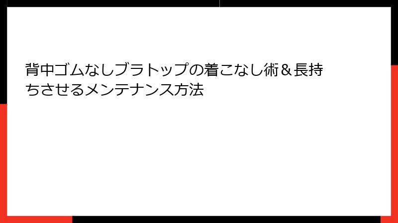 背中ゴムなしブラトップの着こなし術＆長持ちさせるメンテナンス方法