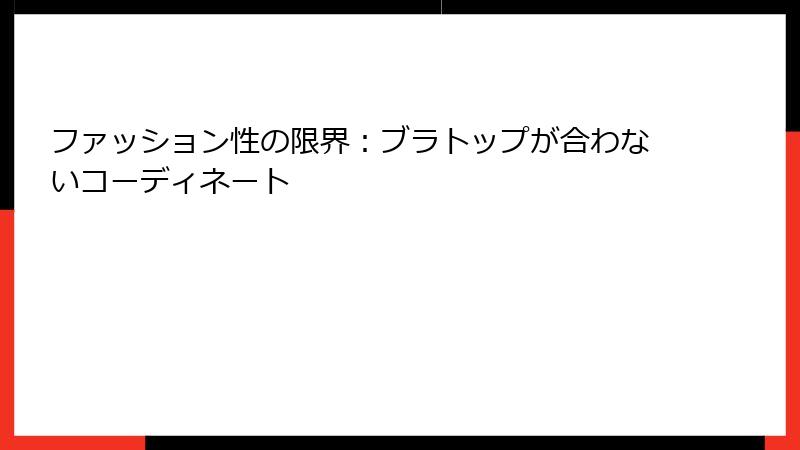 ファッション性の限界：ブラトップが合わないコーディネート