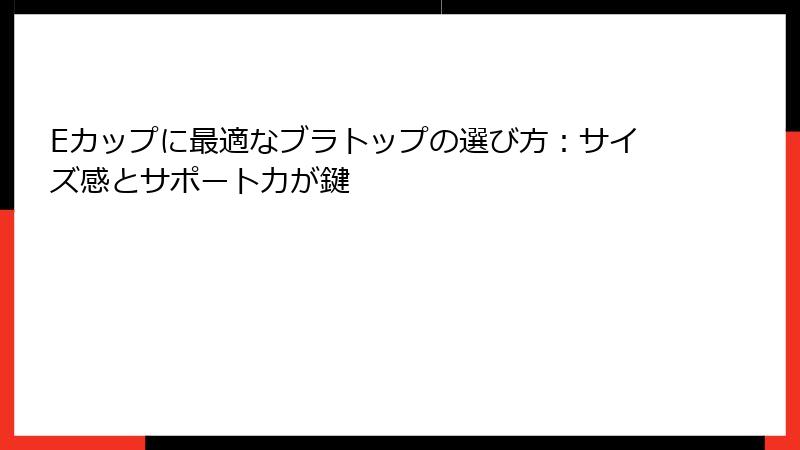 Eカップに最適なブラトップの選び方：サイズ感とサポート力が鍵