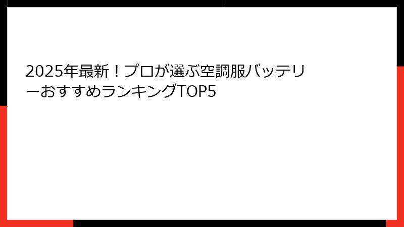2025年最新！プロが選ぶ空調服バッテリーおすすめランキングTOP5