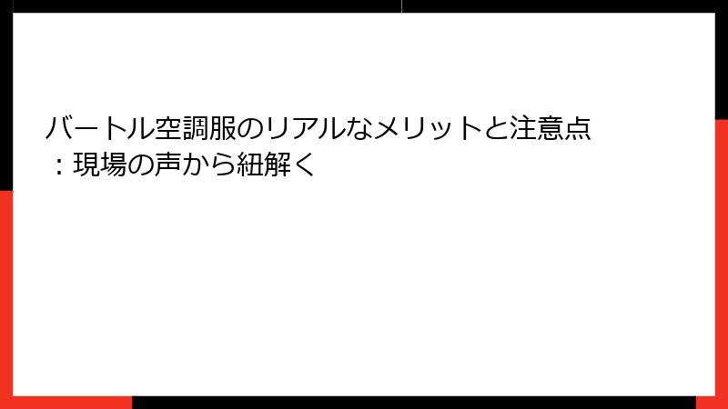 バートル空調服のリアルなメリットと注意点：現場の声から紐解く