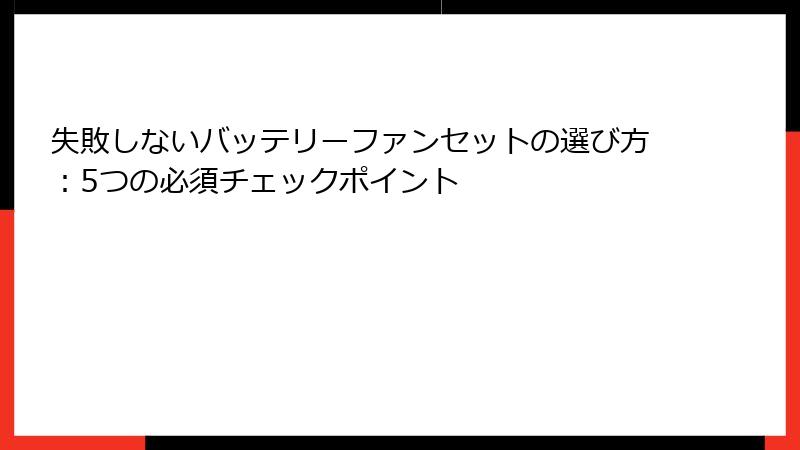 失敗しないバッテリーファンセットの選び方：5つの必須チェックポイント