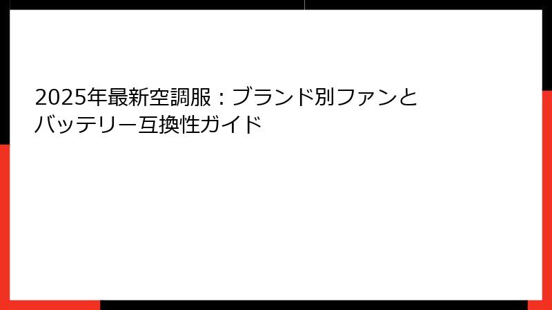 2025年最新空調服：ブランド別ファンとバッテリー互換性ガイド