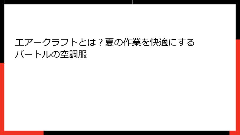 エアークラフトとは？夏の作業を快適にするバートルの空調服