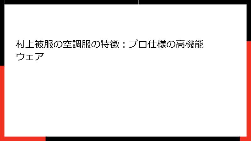 村上被服の空調服の特徴：プロ仕様の高機能ウェア