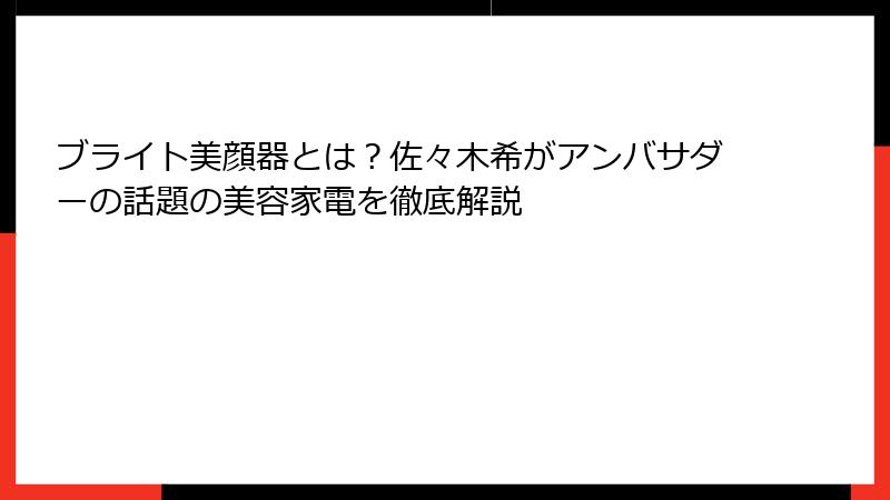 ブライト美顔器とは？佐々木希がアンバサダーの話題の美容家電を徹底解説
