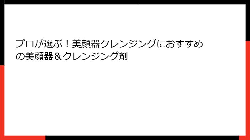 プロが選ぶ！美顔器クレンジングにおすすめの美顔器＆クレンジング剤