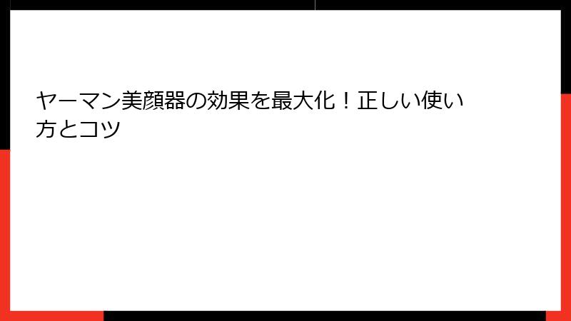 ヤーマン美顔器の効果を最大化！正しい使い方とコツ