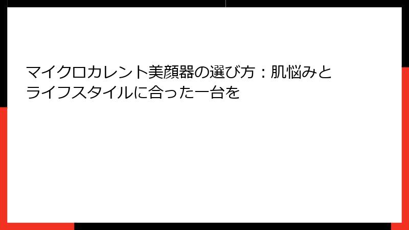 マイクロカレント美顔器の選び方：肌悩みとライフスタイルに合った一台を
