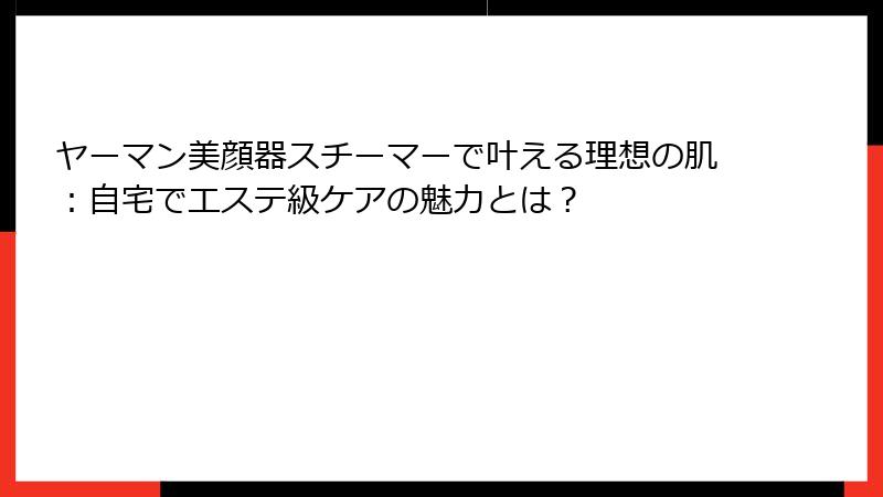 ヤーマン美顔器スチーマーで叶える理想の肌：自宅でエステ級ケアの魅力とは？