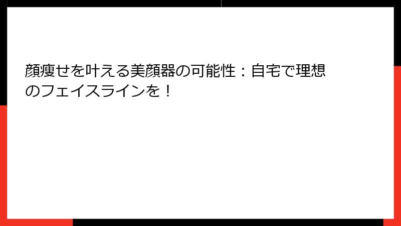 顔痩せを叶える美顔器の可能性：自宅で理想のフェイスラインを！