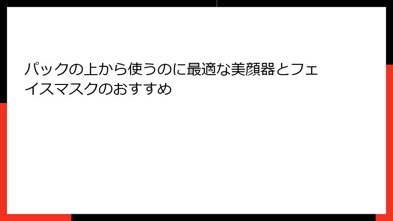 パックの上から使うのに最適な美顔器とフェイスマスクのおすすめ
