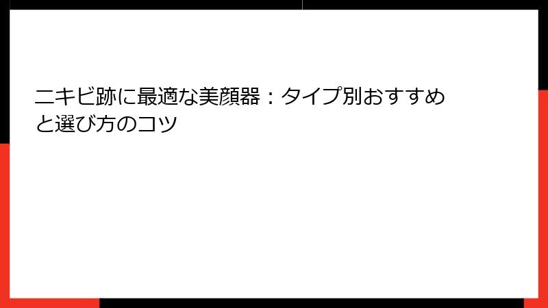 ニキビ跡に最適な美顔器：タイプ別おすすめと選び方のコツ