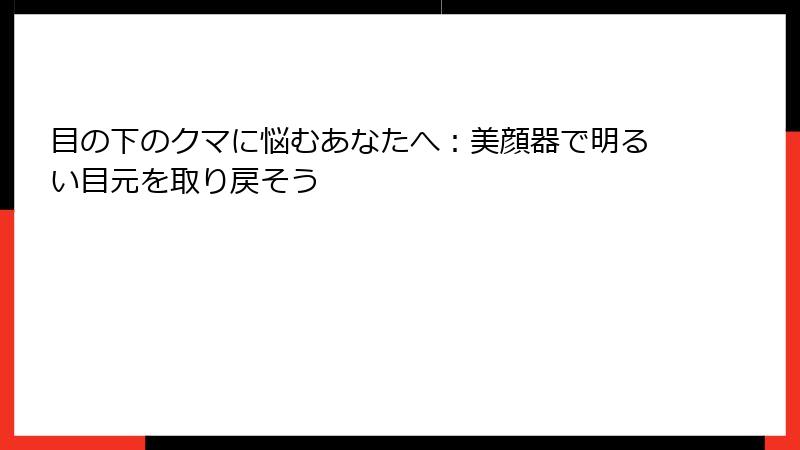 目の下のクマに悩むあなたへ：美顔器で明るい目元を取り戻そう