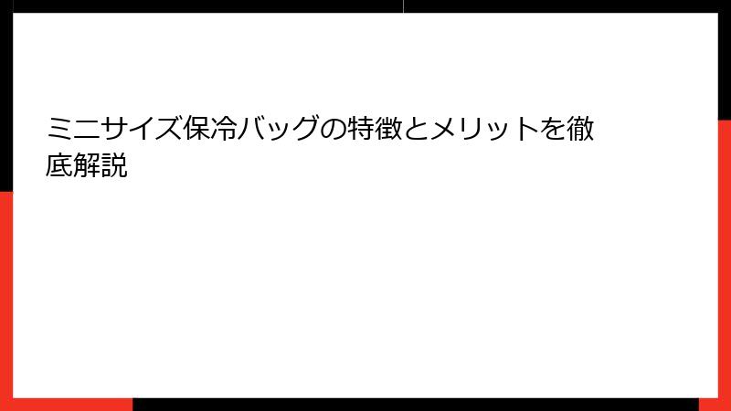 ミニサイズ保冷バッグの特徴とメリットを徹底解説