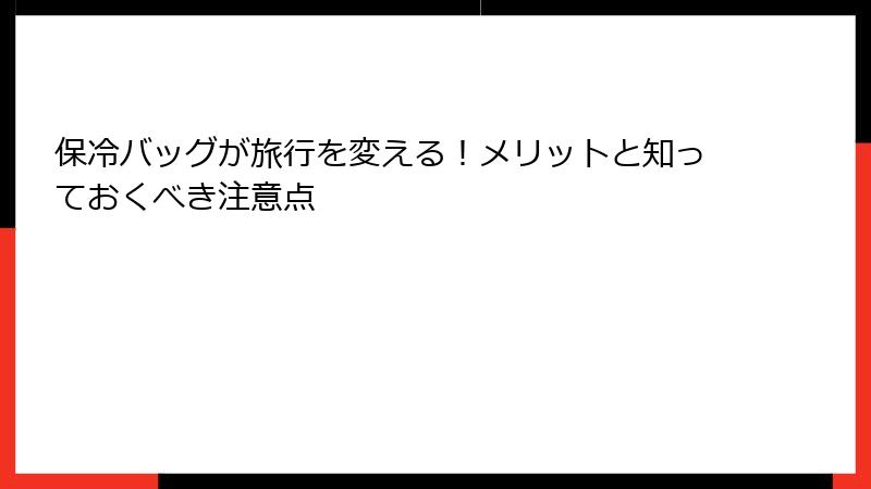 保冷バッグが旅行を変える！メリットと知っておくべき注意点