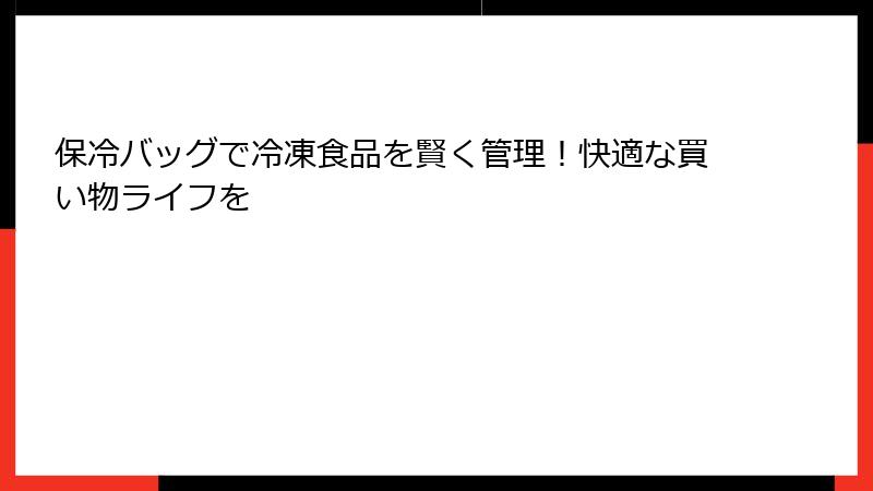 保冷バッグで冷凍食品を賢く管理！快適な買い物ライフを