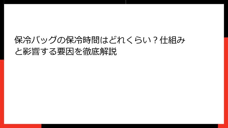 保冷バッグの保冷時間はどれくらい？仕組みと影響する要因を徹底解説