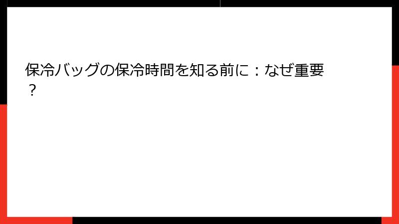 保冷バッグの保冷時間を知る前に：なぜ重要？