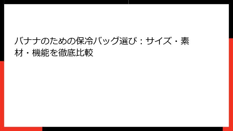 バナナのための保冷バッグ選び：サイズ・素材・機能を徹底比較