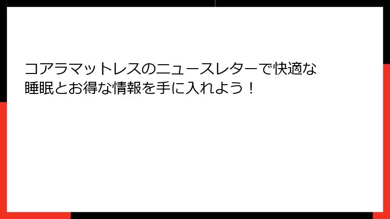 コアラマットレスのニュースレターで快適な睡眠とお得な情報を手に入れよう！