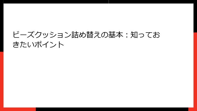 ビーズクッション詰め替えの基本：知っておきたいポイント