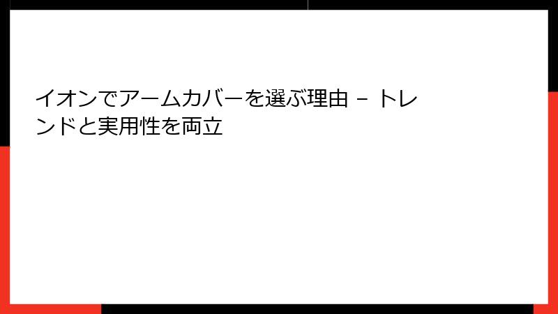 イオンでアームカバーを選ぶ理由 – トレンドと実用性を両立