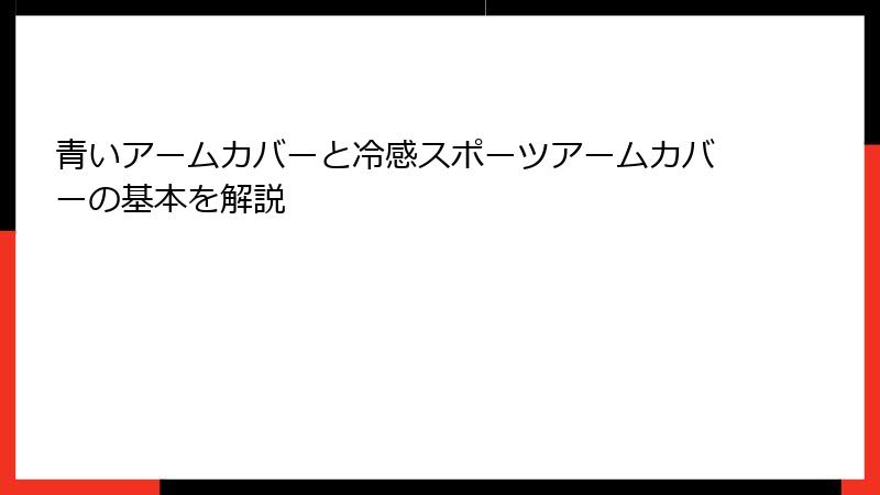 青いアームカバーと冷感スポーツアームカバーの基本を解説