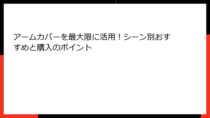 アームカバーを最大限に活用！シーン別おすすめと購入のポイント