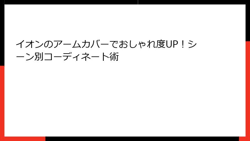 イオンのアームカバーでおしゃれ度UP！シーン別コーディネート術