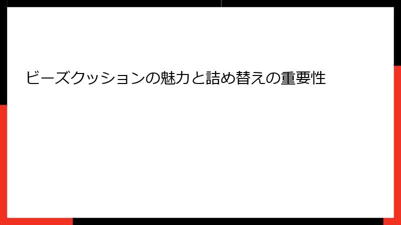 ビーズクッションの魅力と詰め替えの重要性